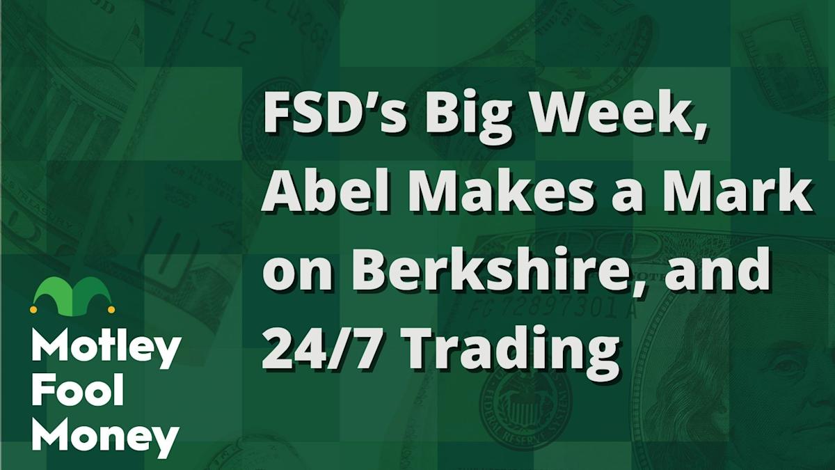 FSD's Big Week, Greg Abel Makes a Mark on Berkshire Hathaway, and 24/7 Trading